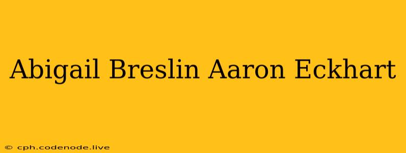 Abigail Breslin Aaron Eckhart