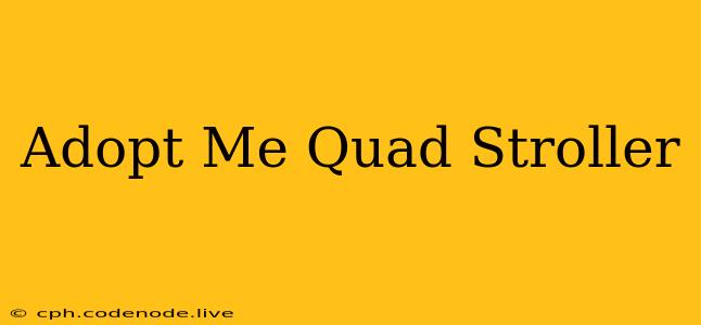 Adopt Me Quad Stroller