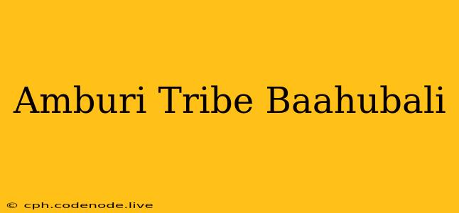 Amburi Tribe Baahubali