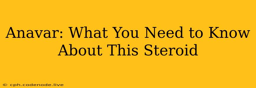 Anavar: What You Need to Know About This Steroid