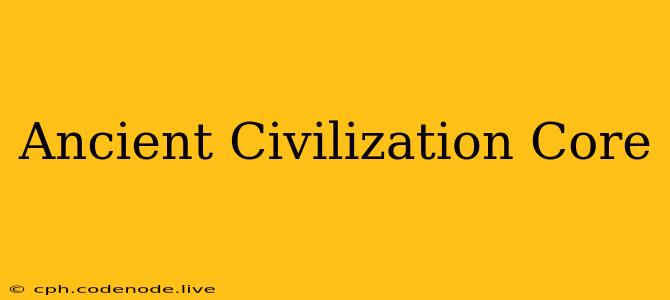Ancient Civilization Core