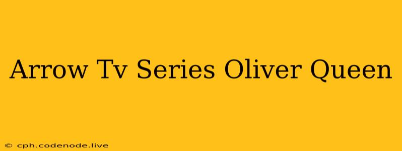 Arrow Tv Series Oliver Queen