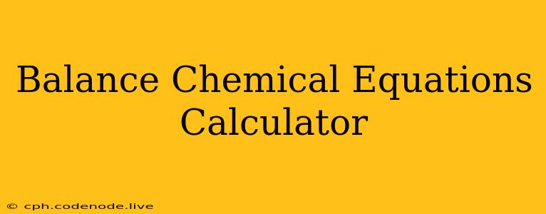 Balance Chemical Equations Calculator