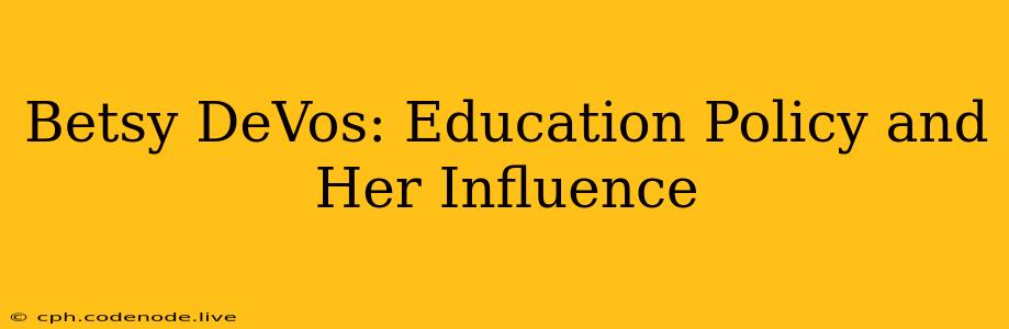 Betsy DeVos: Education Policy and Her Influence