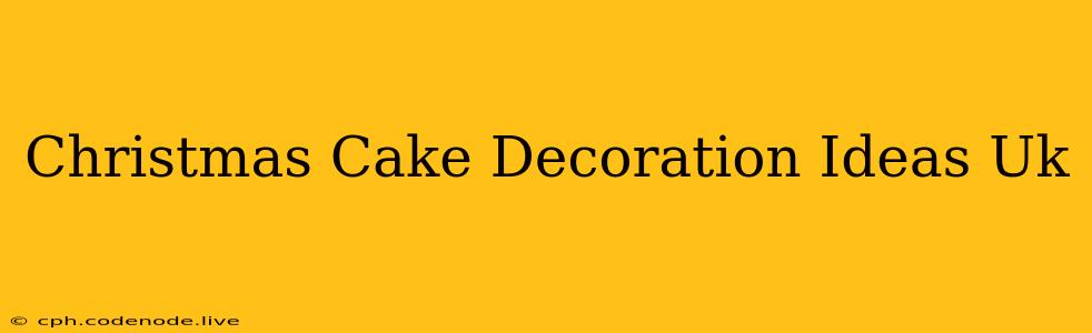 Christmas Cake Decoration Ideas Uk