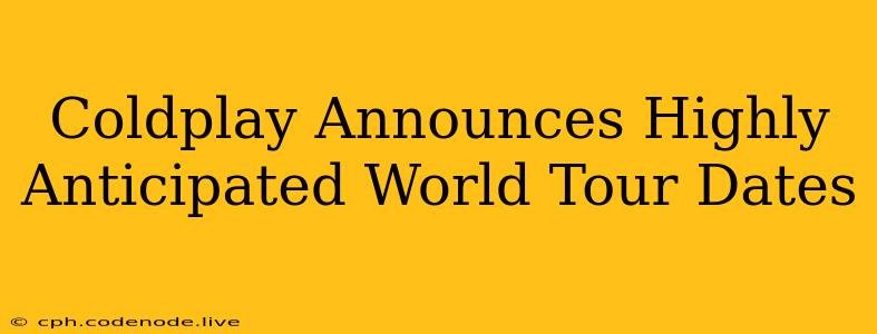 Coldplay Announces Highly Anticipated World Tour Dates