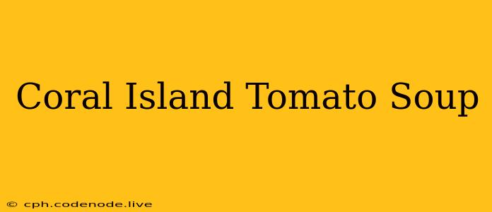 Coral Island Tomato Soup