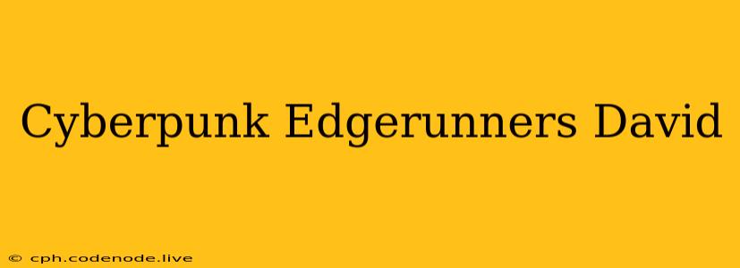 Cyberpunk Edgerunners David