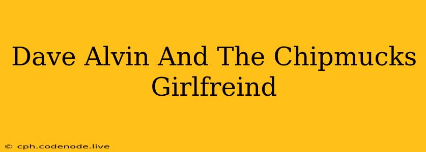 Dave Alvin And The Chipmucks Girlfreind