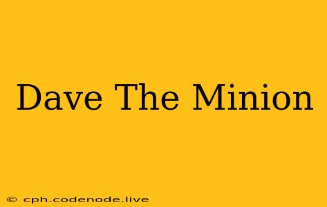 Dave The Minion