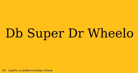 Db Super Dr Wheelo