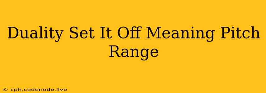 Duality Set It Off Meaning Pitch Range