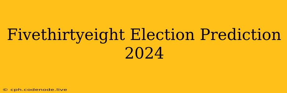 Fivethirtyeight Election Prediction 2024