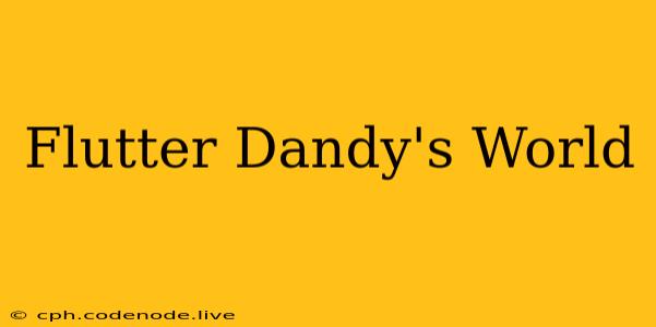 Flutter Dandy's World