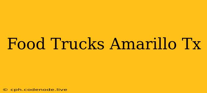 Food Trucks Amarillo Tx
