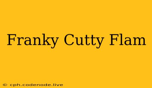 Franky Cutty Flam