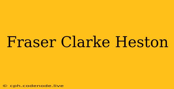 Fraser Clarke Heston