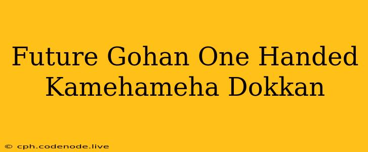 Future Gohan One Handed Kamehameha Dokkan