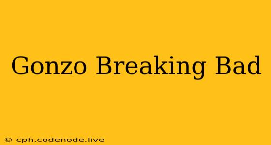 Gonzo Breaking Bad