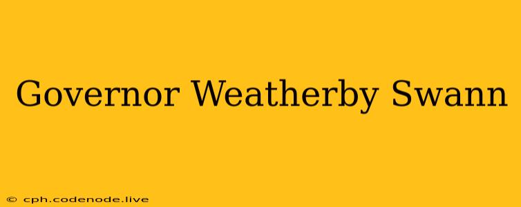 Governor Weatherby Swann