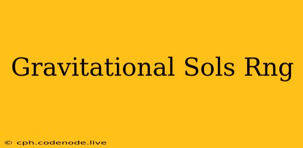 Gravitational Sols Rng