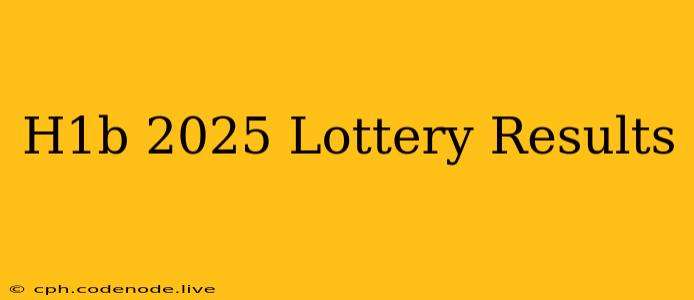 H1b 2025 Lottery Results