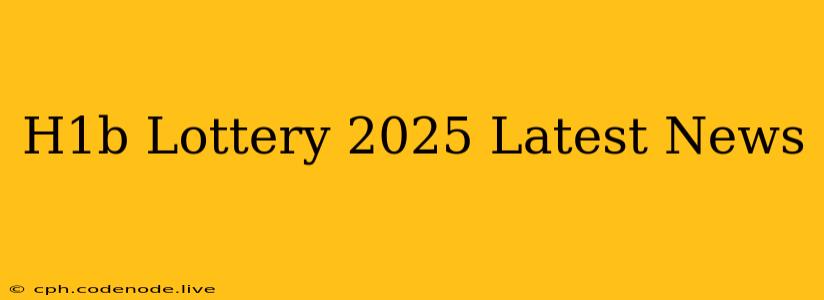 H1b Lottery 2025 Latest News