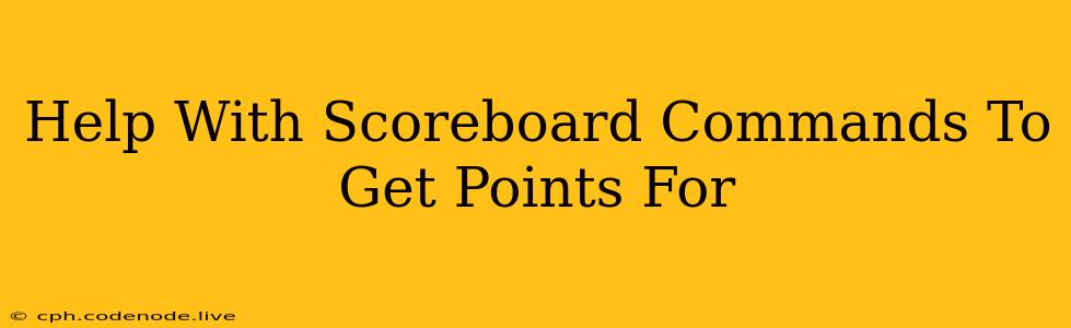 Help With Scoreboard Commands To Get Points For