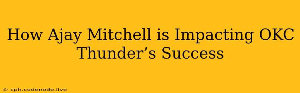 How Ajay Mitchell is Impacting OKC Thunder’s Success
