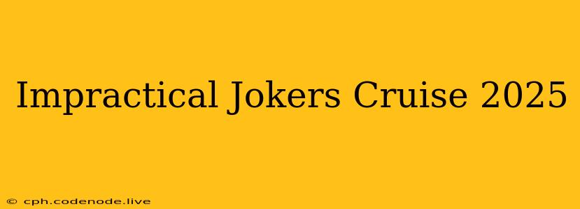 Impractical Jokers Cruise 2025