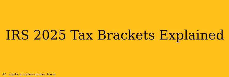 IRS 2025 Tax Brackets Explained