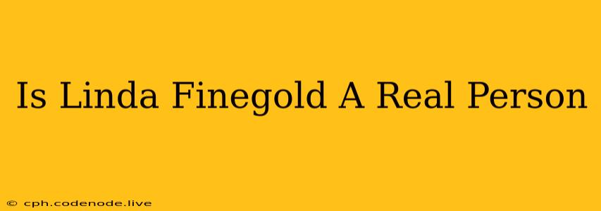 Is Linda Finegold A Real Person