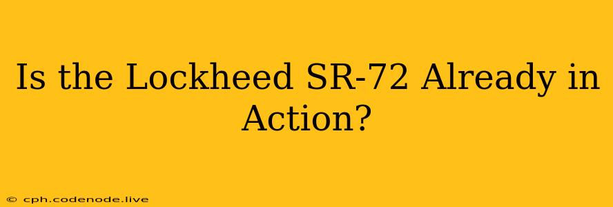 Is the Lockheed SR-72 Already in Action?