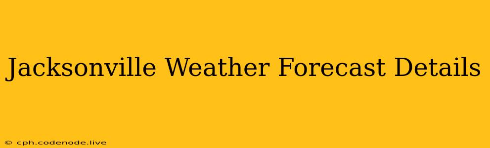 Jacksonville Weather Forecast Details