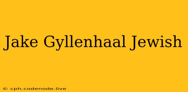 Jake Gyllenhaal Jewish