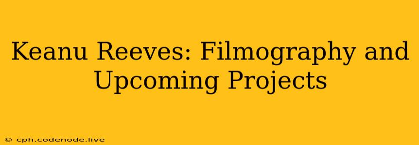 Keanu Reeves: Filmography and Upcoming Projects