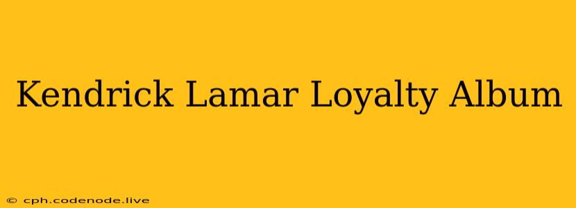 Kendrick Lamar Loyalty Album