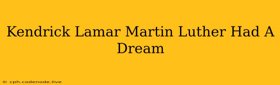 Kendrick Lamar Martin Luther Had A Dream