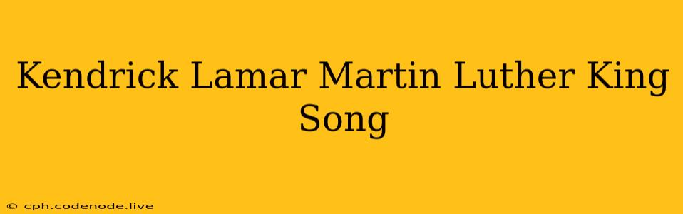 Kendrick Lamar Martin Luther King Song