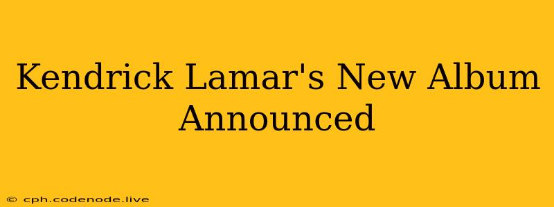 Kendrick Lamar's New Album Announced