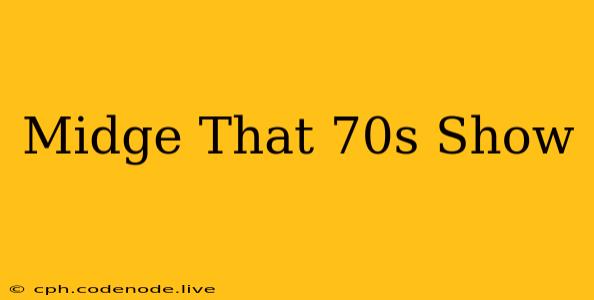 Midge That 70s Show