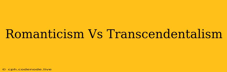 Romanticism Vs Transcendentalism