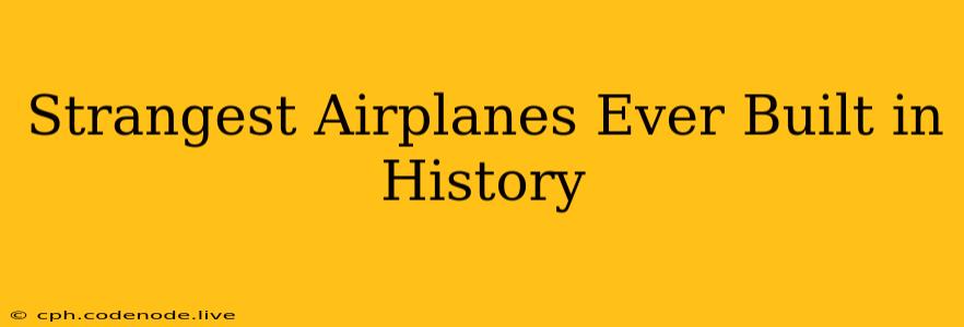 Strangest Airplanes Ever Built in History