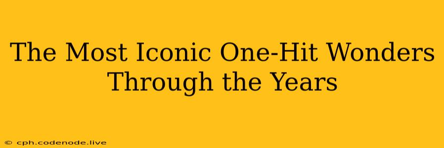 The Most Iconic One-Hit Wonders Through the Years