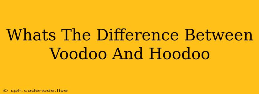 Whats The Difference Between Voodoo And Hoodoo