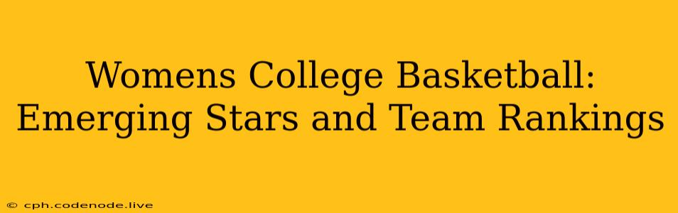 Womens College Basketball: Emerging Stars and Team Rankings