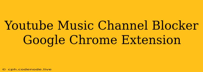 Youtube Music Channel Blocker Google Chrome Extension