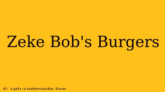 Zeke Bob's Burgers